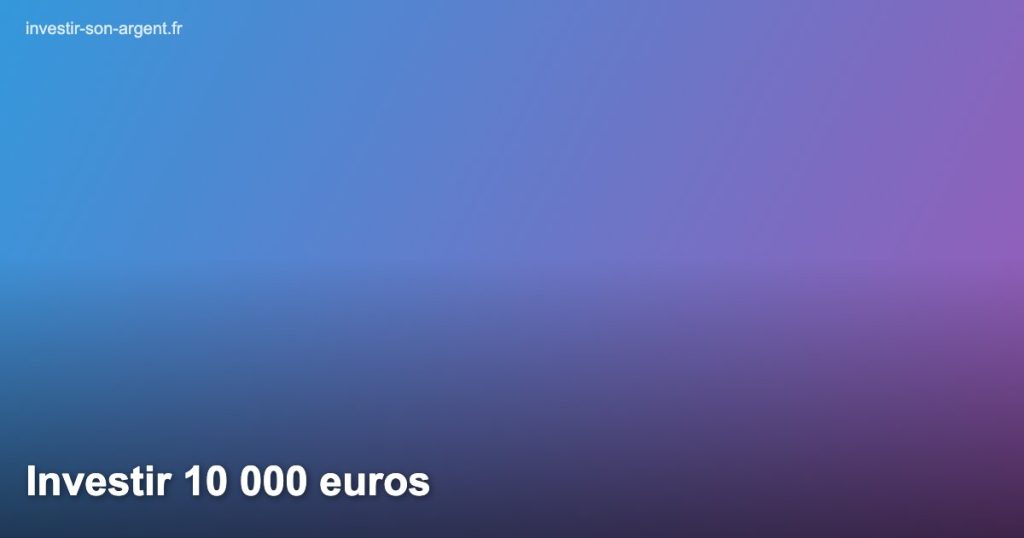 Investir 10 000 euros